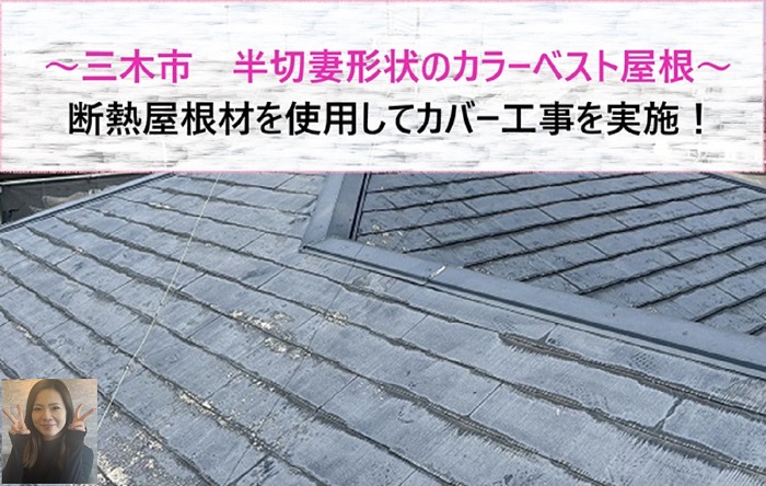 三木市 半切妻形状で塗装済みのカラーベストへ断熱屋根材をカバー工事!【サキブログ】