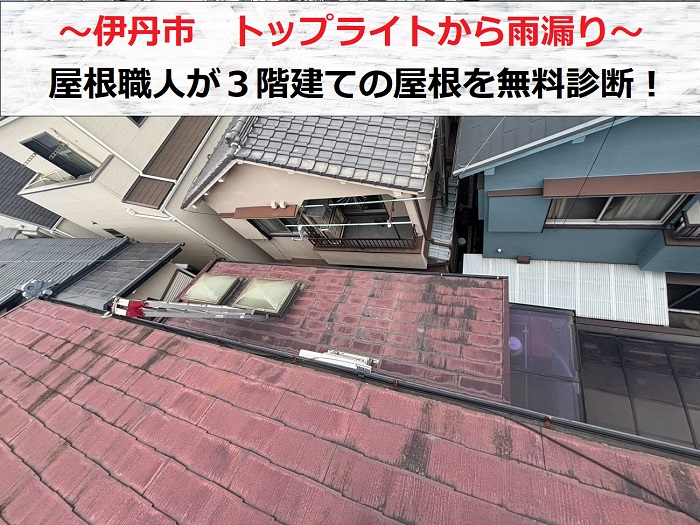 伊丹市　トップライトからの雨漏り調査で屋根職人が3階建ての屋根を無料診断！