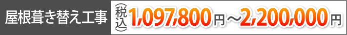 屋根葺き替え工事（税込）1,097,800円～2,200,000円